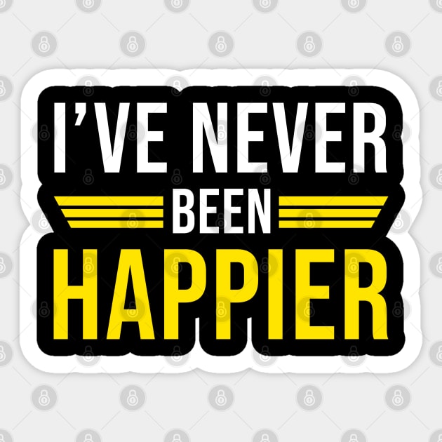 I've Never Been Happier Sticker by Printnation